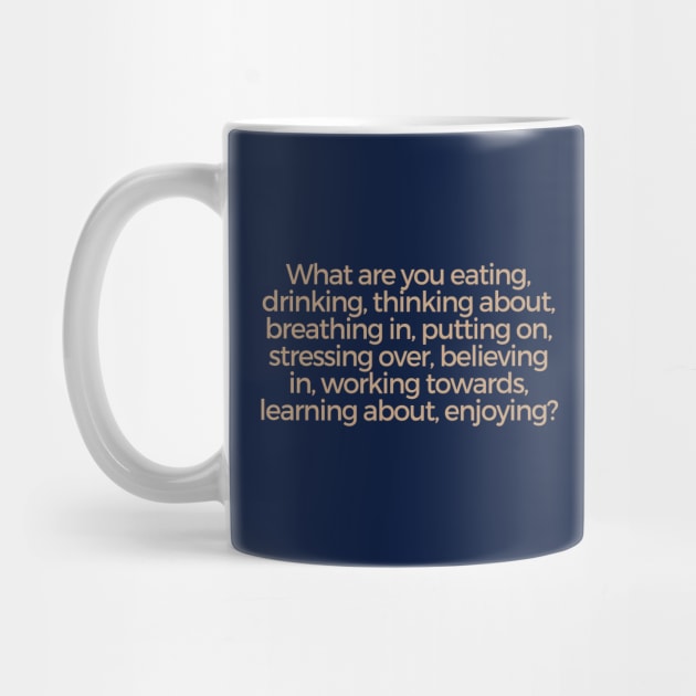 What are you eating, drinking, thinking about, breathing... by DEWGood Designs